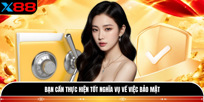 Bạn cần thực hiện tốt nghĩa vụ về việc bảo mật