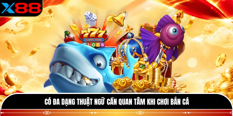 Có đa dạng thuật ngữ cần quan tâm khi chơi bắn cá